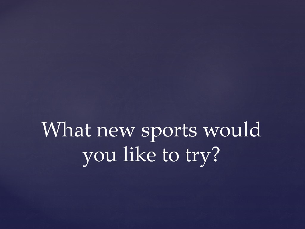 What new sports would you like to try?
